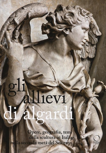 Gli allievi di Algardi. Opere, geografia, temi della scultura in Italia nella seconda metà del Seicento - 