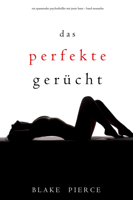Das Perfekte Gerücht (Ein spannender Psychothriller mit Jessie Hunt-Band Neunzehn) - Blake Pierce