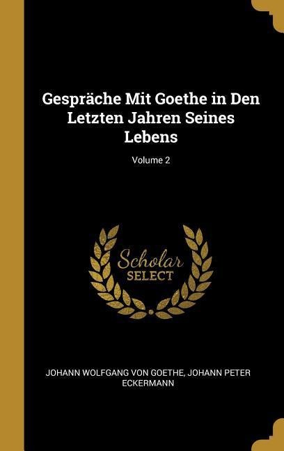 Gespräche Mit Goethe in Den Letzten Jahren Seines Lebens; Volume 2 - Johann Wolfgang von Goethe, Johann Peter Eckermann