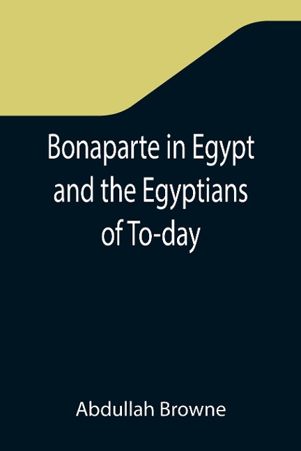 Bonaparte in Egypt and the Egyptians of To-day - Abdullah Browne