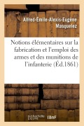 Cover-Bild zum Titel 'Notions Élémentaires Sur La Fabrication Et l'Emploi Des Armes Et Des Munitions de l'Infanterie' von 'Alfred-Émile-Alexis-Eugène Masquelez'