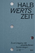 Cover-Bild zum Titel 'HALBwertsZeit - Zum Umgang mit 'abgelaufenen' Sammlungen' von 'Sabine Beneke, Thomas Thorausch, Viola Vahrson, Markus Stegmann, Lars Breuer'