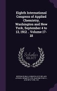 Cover-Bild zum Titel 'Eighth International Congress of Applied Chemistry, Washington and New York, September 4 to 13, 1912 .. Volume 17-18' von ''