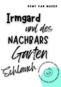 Cover-Bild zum Titel 'Irmgard und des Nachbars Gartenschlauch' von 'Romy van Mader'
