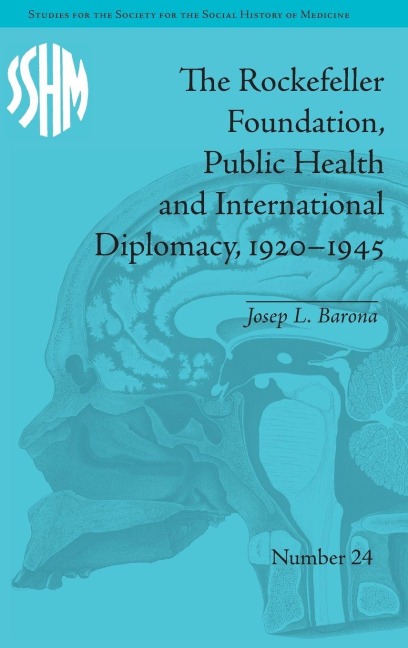 The Rockefeller Foundation, Public Health and International Diplomacy, 1920-1945 - Josep L Barona