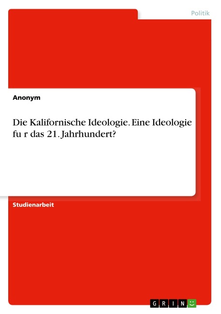 Die Kalifornische Ideologie. Eine Ideologie fu¿r das 21. Jahrhundert? - Anonym