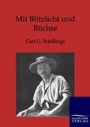Mit Blitzlicht und Büchse - Carl G. Schillings