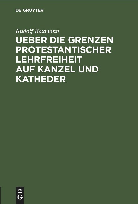 Ueber die Grenzen protestantischer Lehrfreiheit auf Kanzel und Katheder - Rudolf Baxmann