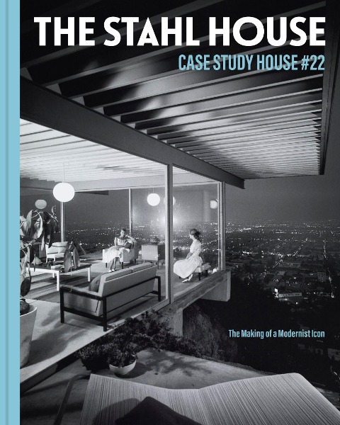 The Stahl House: Case Study House #22 - Bruce Stahl, Kim Cross, Shari Stahl Gronwald