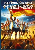 Das Wunder von 2024: Deutschlands Fußballtraum: Fußball-Europameisterschaft 2024 - Ade Anton