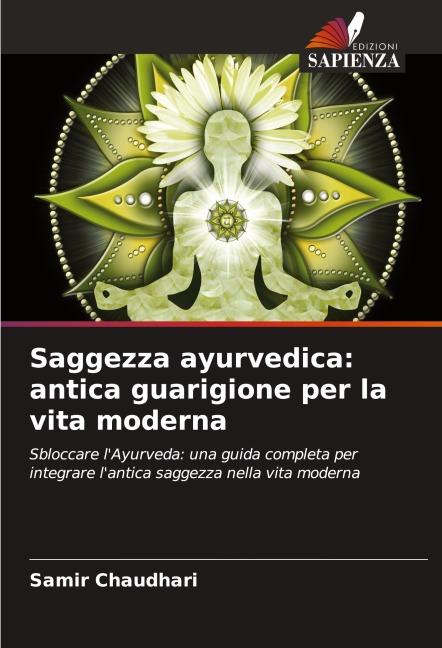 Saggezza ayurvedica: antica guarigione per la vita moderna - Samir Chaudhari