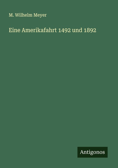 Eine Amerikafahrt 1492 und 1892 - M. Wilhelm Meyer