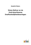 Cover-Bild zum Titel 'Simon Bolivar en de Zuid-Amerikaanse Onafhankelijkheidsoorlogen' von 'Hendrik Peters'