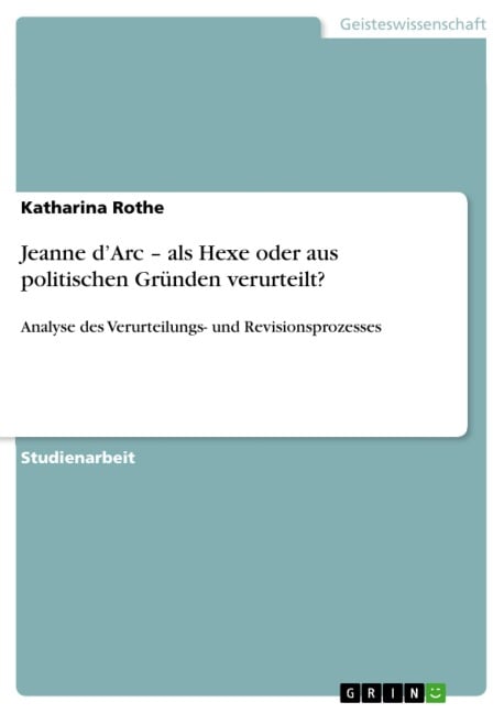 Jeanne d'Arc - als Hexe oder aus politischen Gründen verurteilt? - Katharina Rothe