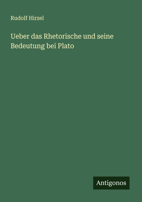 Ueber das Rhetorische und seine Bedeutung bei Plato - Rudolf Hirzel
