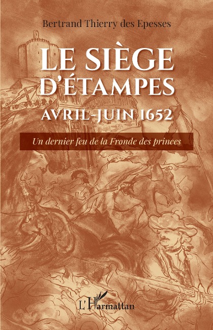 Le siège d'Étampes Avril-Juin 1652 - de Crussol des Epesses