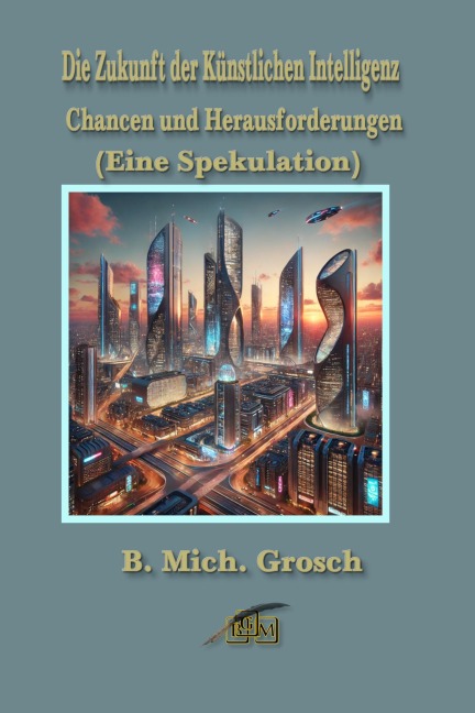Die Zukunft der Künstlichen Intelligenz - Bernd Michael Grosch