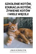 Szkolenie Kotów, Edukacja Kotów, ¿ywienie Kotów i Wiele Wi¿cej! - Jakub Kowalczyk