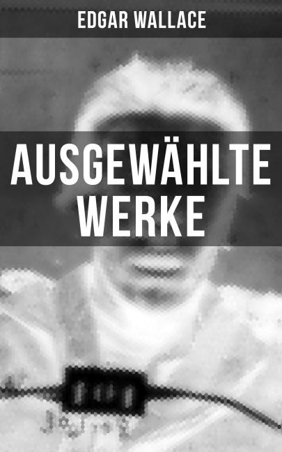 Ausgewählte Werke von Edgar Wallace - Edgar Wallace