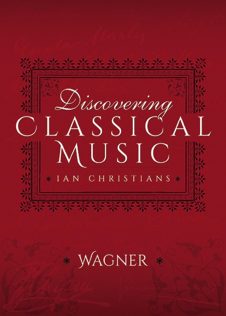 Discovering Classical Music: Wagner - Ian Christians