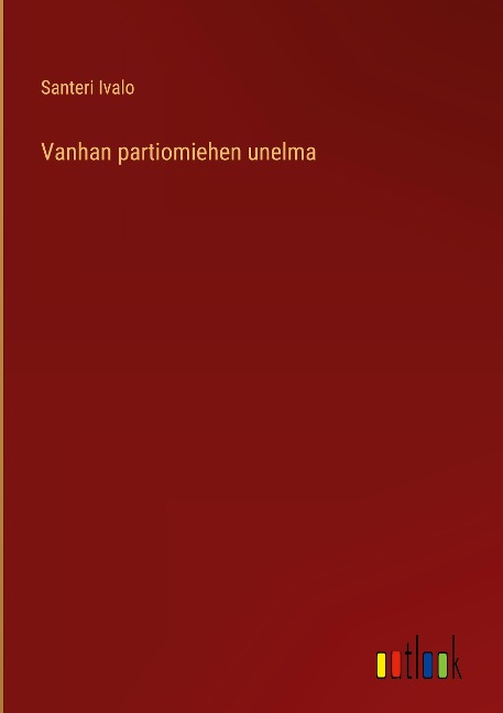 Vanhan partiomiehen unelma - Santeri Ivalo