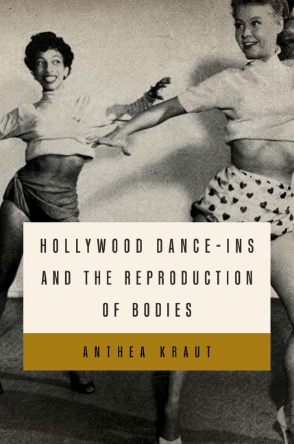 Hollywood Dance-Ins and the Reproduction of Bodies - Anthea Kraut