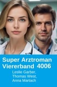 Cover-Bild zum Titel 'Arztroman Viererband 4006' von 'Leslie Garber, Thomas West, Anna Martach'
