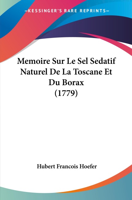 Memoire Sur Le Sel Sedatif Naturel De La Toscane Et Du Borax (1779) - Hubert Francois Hoefer