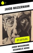 Cover-Bild zum Titel 'Jakob Wassermann: Gesammelte Werke' von 'Jakob Wassermann'
