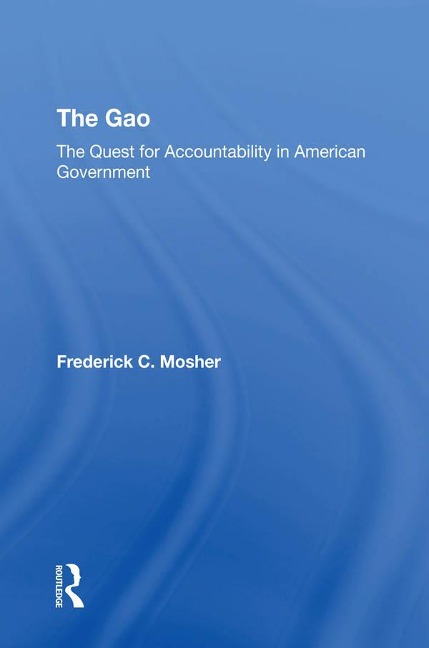 The Gao: The Quest For Accountability In American Government - Frederick C Mosher