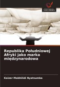 Cover-Bild zum Titel 'Republika Po¿udniowej Afryki jako marka mi¿dzynarodowa' von 'Kaizer Mabhilidi Nyatsumba'
