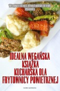 Cover-Bild zum Titel 'IDEALNA WEGA¿SKA KSI¿¿KA KUCHARSKA DLA FRYTOWNICY POWIETRZNEJ' von 'Oliwia G¿Owacka'