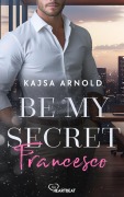 Cover-Bild zum Titel 'Be my Secret - Francesco' von 'Kajsa Arnold'