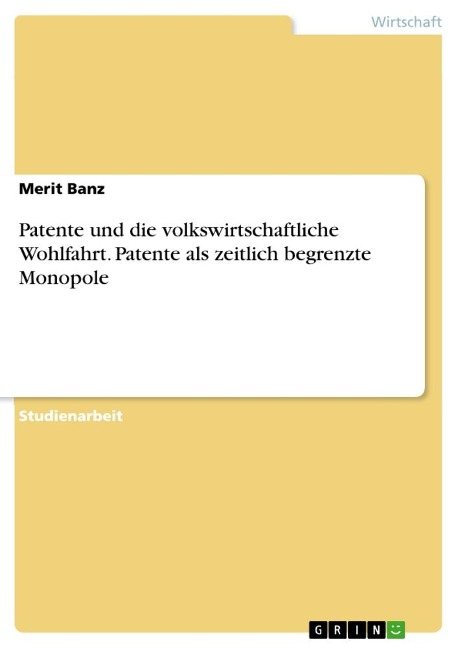 Patente und die volkswirtschaftliche Wohlfahrt. Patente als zeitlich begrenzte Monopole - Merit Banz