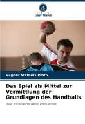 Cover-Bild zum Titel 'Das Spiel als Mittel zur Vermittlung der Grundlagen des Handballs' von 'Vagner Mathias Pinto'