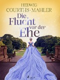 Die Flucht vor der Ehe - Hedwig Courths-Mahler