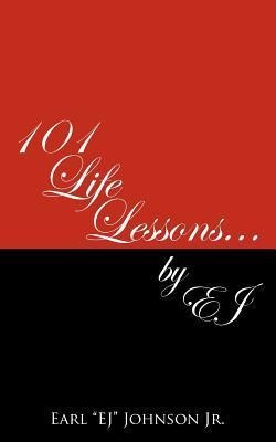 101 Life Lessons . . . by Ej - Jr. Earl Johnson