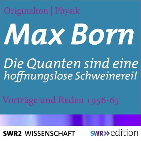 Max Born - Die Quanten sind eine hoffnungslose Schweinerei! - Max Born, Johannes Schlemmer, Hans Kienle