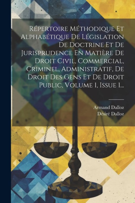 Répertoire Méthodique Et Alphabétique De Législation De Doctrine Et De Jurisprudence En Matière De Droit Civil, Commercial, Criminel, Administratif, D - Désiré Dalloz, Armand Dalloz