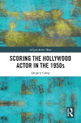 Cover-Bild zum Titel 'Scoring the Hollywood Actor in the 1950s' von 'Gregory Camp'