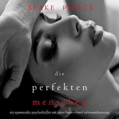 Die Perfekten Menschen (Ein spannender Psychothriller mit Jessie Hunt¿Band Siebenundzwanzig) - Blake Pierce