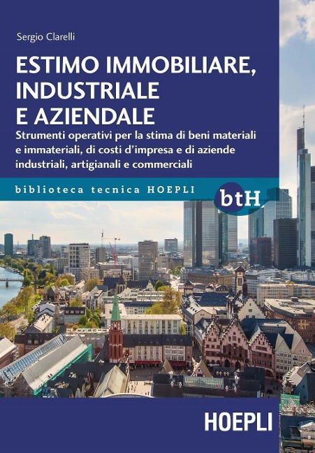 Estimo immobiliare, industriale e aziendale. Strumenti operativi per la stima di beni materiali e immateriali, di costi d'impresa e di aziende industriali, artigianali e commerciali - Sergio Clarelli