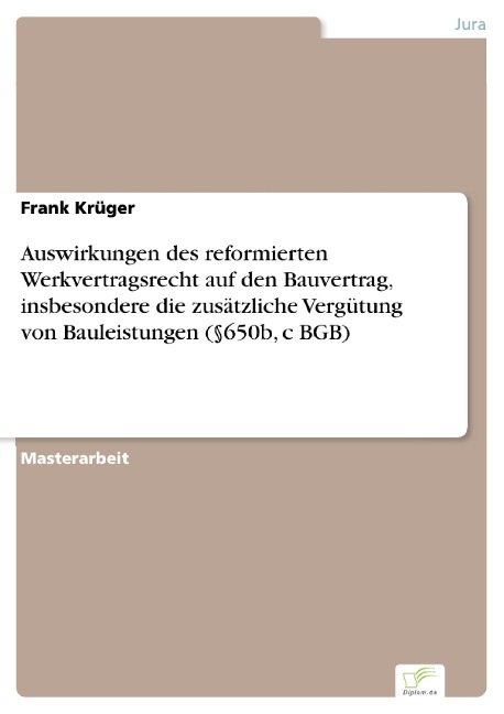 Auswirkungen des reformierten Werkvertragsrecht auf den Bauvertrag, insbesondere die zusätzliche Vergütung von Bauleistungen (§650b, c BGB) - Frank Krüger