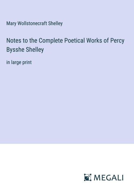 Notes to the Complete Poetical Works of Percy Bysshe Shelley - Mary Wollstonecraft Shelley
