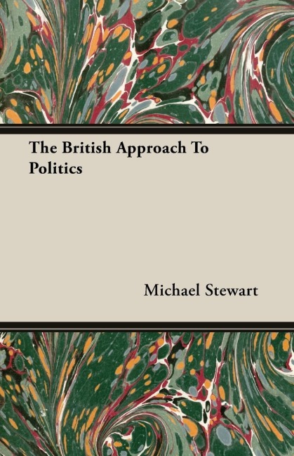 The British Approach To Politics - Michael Stewart