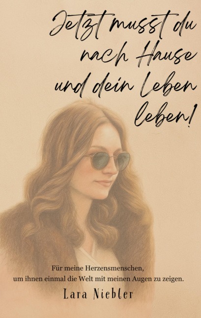 Jetzt musst du nach Hause und dein Leben leben! - Lara Niebler