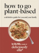 Cover-Bild zum Titel 'Deliciously Ella How To Go Plant-Based' von 'Ella Mills'