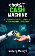 Cover-Bild zum Titel 'ChatGPT Cash Machine: 10 Proven Strategies to Monetize AI in Your Small Business' von 'Pradip Maurya'
