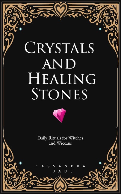 Crystals and Healing Stones: Daily Rituals for Witches and Wiccans - Cassandra Jade