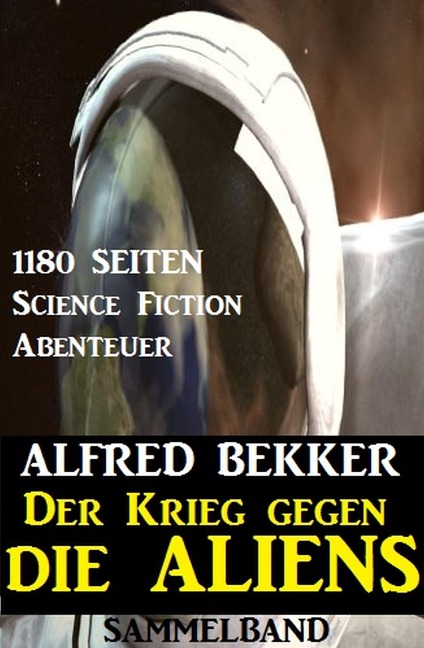Der Krieg gegen die Aliens: 1180 Seiten Science Fiction Abenteuer - Alfred Bekker